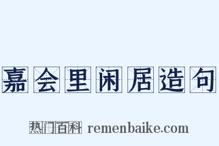 嘉会里闲居造句是什么意思的图片